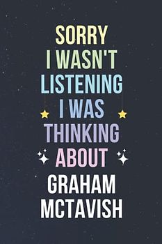 Sorry I Wasn't Listening I Was Thinking About Graham McTavish: Blank Lined Notebook/ Journal/ Diary/ Notepad/ Composition Book gift for Graham McTavish fans - 6x9 inches - 110pages