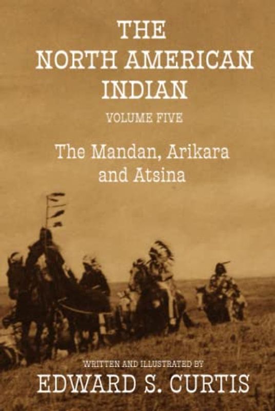 The North American Indian: Volume Five: The Mandan, Arikara, and Astina
