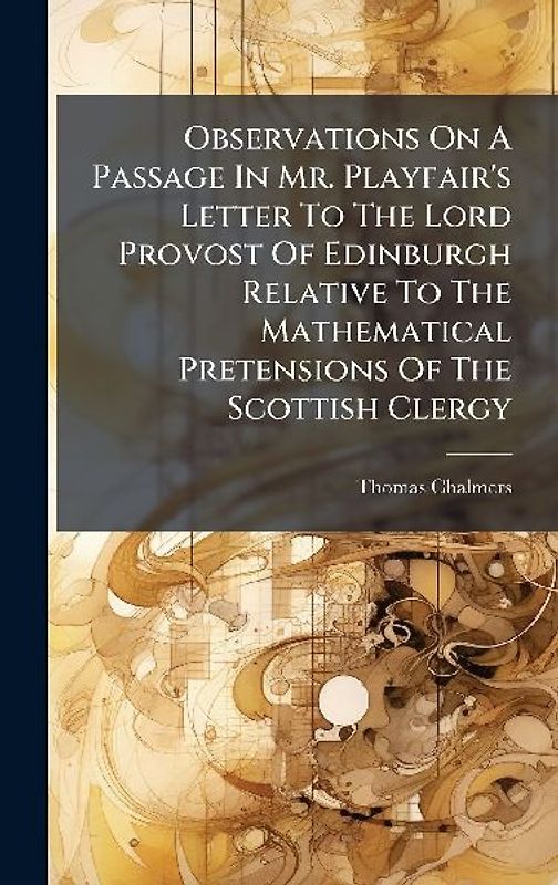 Observations On A Passage In Mr. Playfair's Letter To The Lord Provost Of Edinburgh Relative To The Mathematical Pretensions Of The Scottish Clergy