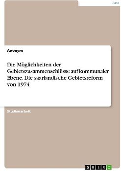 Die Möglichkeiten der Gebietszusammenschlüsse auf kommunaler Ebene. Die saarländische Gebietsreform von 1974