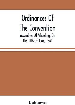 Ordinances Of The Convention, Assembled At Wheeling, On The 11Th Of June, 1861