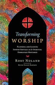 Transforming Worship: Planning and Leading Sunday Services as If Spiritual Formation Mattered (Transforming Resources)