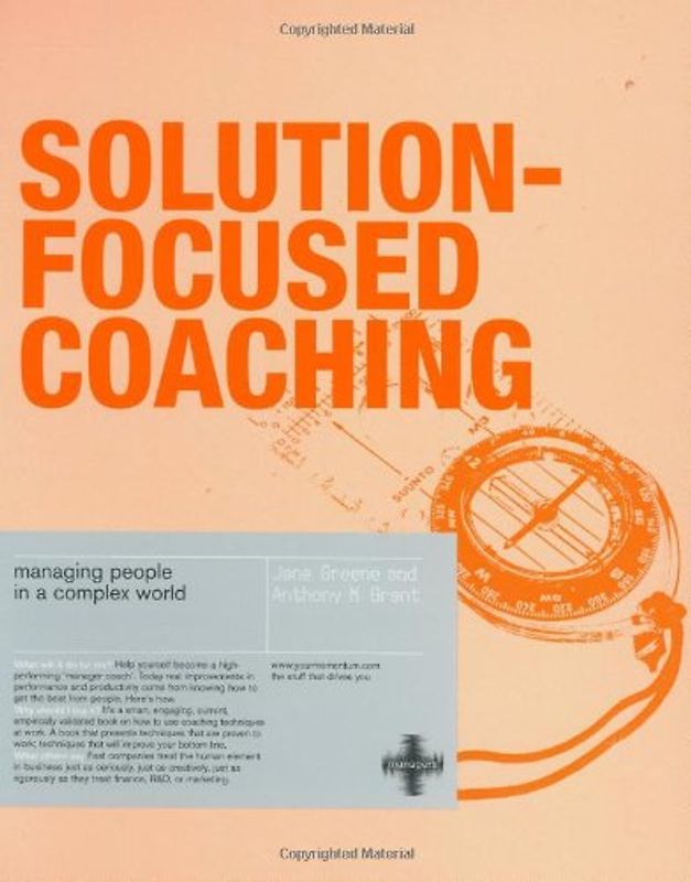 Solution-Focused Coaching: Managing People in a Complex World - Anthony Grant
