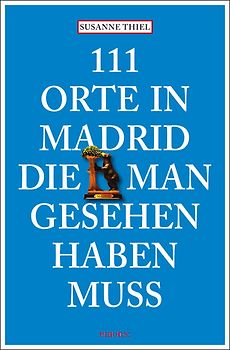 111 Orte in Madrid, die man gesehen haben muss