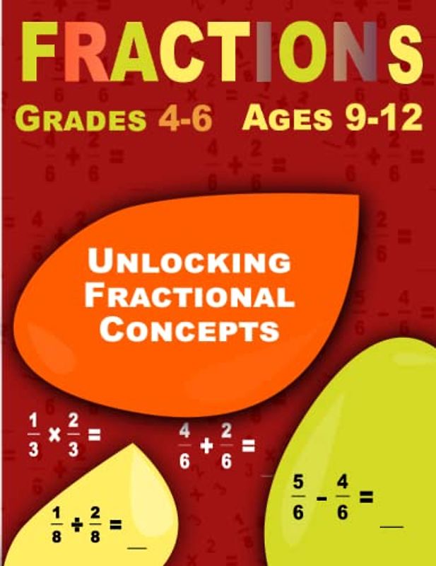 Unlocking Fractional Concepts: Fractions, Comprehensive Workbook for Kids Ages 9-12
