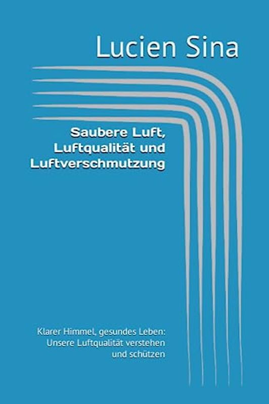 Saubere Luft, Luftqualität und Luftverschmutzung: Klarer Himmel, gesundes Leben: Unsere Luftqualität verstehen und schützen
