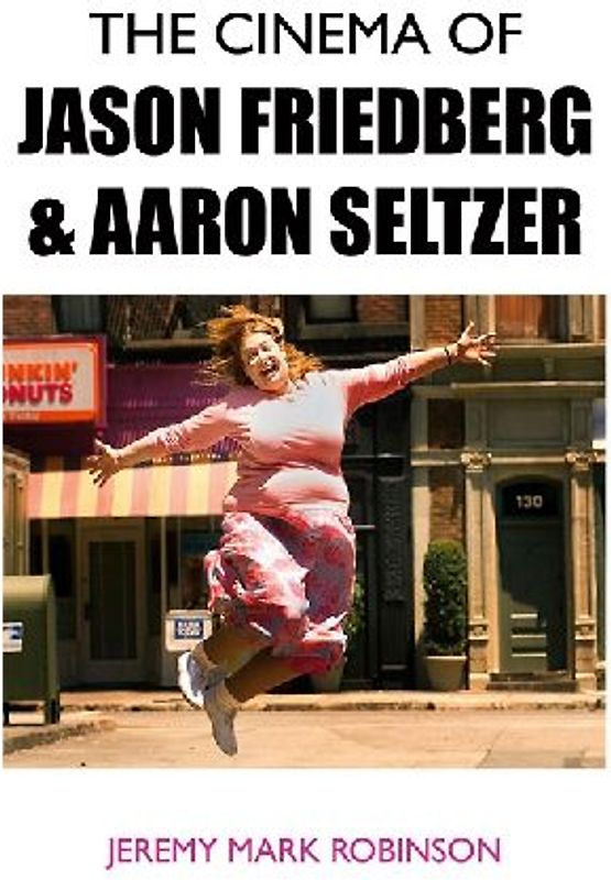THE CINEMA OF JASON FRIEDBERG AND AARON SELTZER