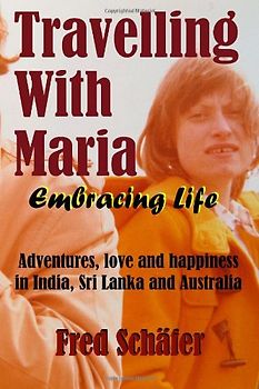 Travelling with Maria: Embracing Life: Adventures, love and happiness in India, Sri Lanka and Australia