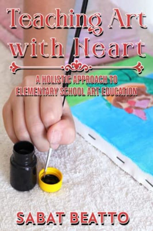 Teaching Art with Heart: A Holistic Approach to Elementary School Art Education.
