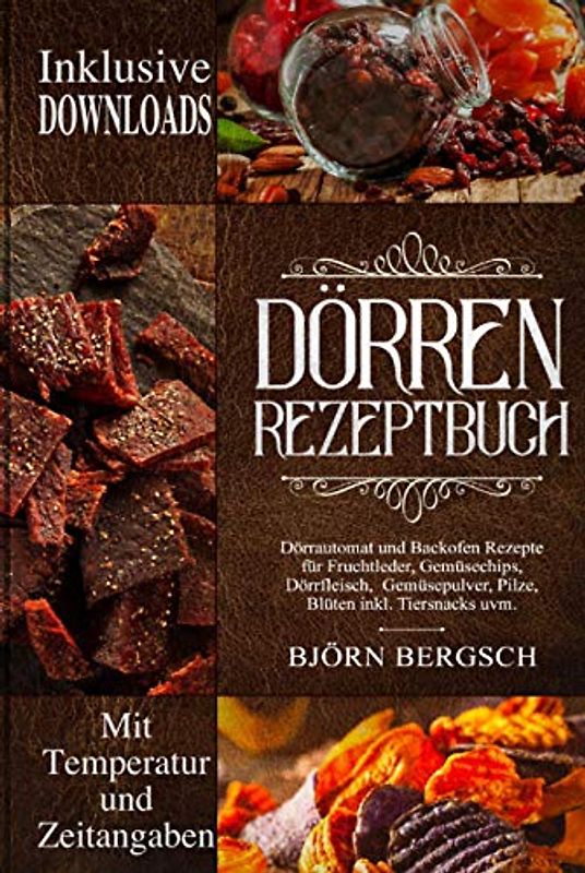 Dörren Rezeptbuch: Dörrautomat und Backofen Rezepte mit Temp. und Zeitangaben für Fruchtleder, Gemüsechips, Dörrfleisch, Gemüsepulver, Pilze, Blüten ... und trocknen die vergessenen Kunst, Band 1)