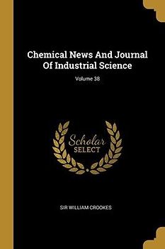 Chemical News And Journal Of Industrial Science; Volume 38