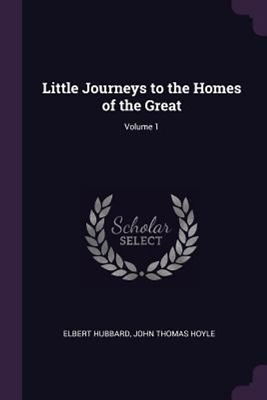 Little Journeys to the Homes of the Great; Volume 1