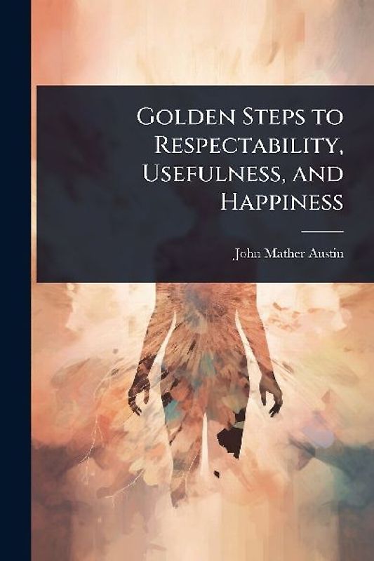 Golden Steps to Respectability, Usefulness, and Happiness