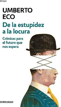 de la Estupidez a la Locura: Crónicas Para El Futuro Que Nos Espera / From Stupidity to Insanity