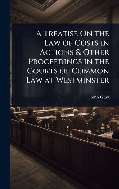 A Treatise On the Law of Costs in Actions & Other Proceedings in the Courts of Common Law at Westminster