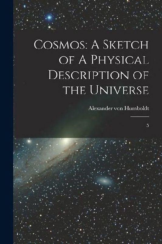 Cosmos: A Sketch of A Physical Description of the Universe: 5