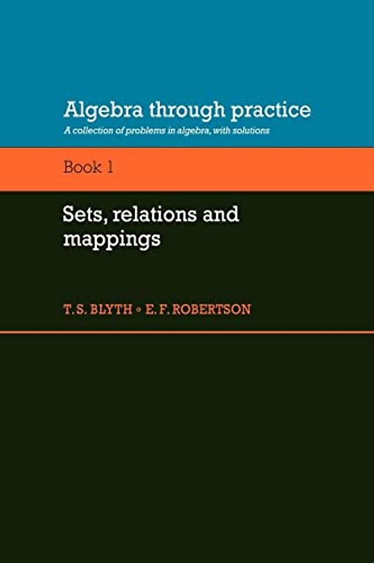 Algebra through Practice: Volume 1: A Collection of Problems in Algebra with Solutions: Volume 1, Sets, Relations and Mappings: A Collection of ... Solutions (Algebra Thru Practice, Band 1)