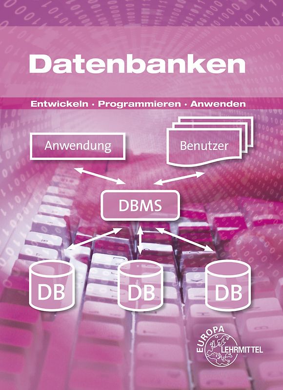 Datenbanken. Entwickeln - Programmieren - Anwenden