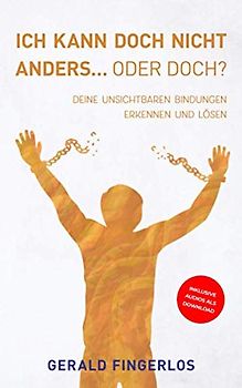 Ich kann doch nicht anders... Oder doch?: Deine unsichtbaren Bindungen erkennen und lösen!