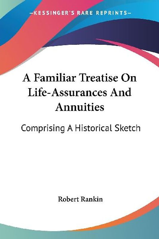 A Familiar Treatise On Life-Assurances And Annuities