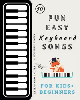 Easy Keyboard Songs for Beginners and Kids: Fun Sheet Music for Right Hand, Left Hand and Hands Together (with Lyrics, Letters above Notes, Fingering Suggestions)