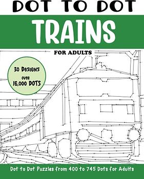 Dot to Dot Trains for Adults: Trains Connect the Dots Book for Adults (Over 16000 dots) (Dot to Dot Books for Adults)