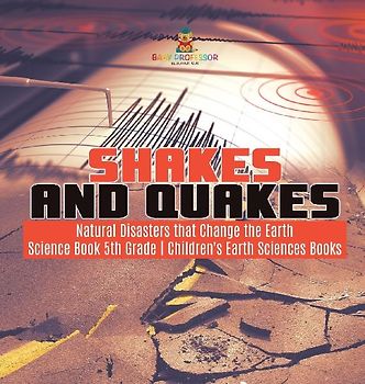 Shakes and Quakes | Natural Disasters that Change the Earth | Science Book 5th Grade | Children's Earth Sciences Books