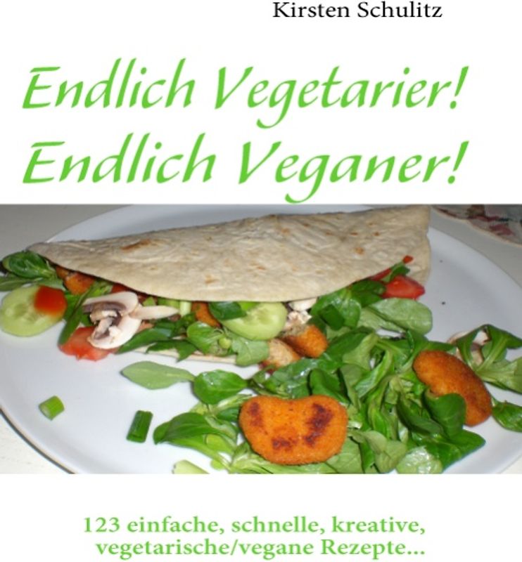 Endlich Vegetarier! Endlich Veganer!. 123 einfache, schnelle, kreative, vegetarische/vegane Rezepte...