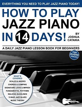 How to Play Jazz Piano in 14 Days: A Daily Jazz Piano Lesson Book for Beginners—Scales, Chords, Arpeggios + Free Audio! (Play Music in 14 Days)