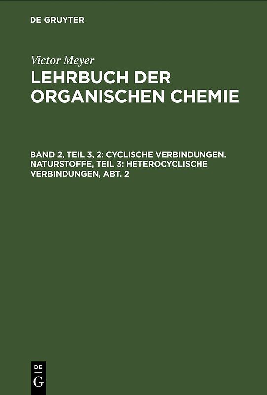 Victor Meyer: Lehrbuch der organischen Chemie / Cyclische Verbindungen. Naturstoffe, Teil 3: Heterocyclische Verbindungen, Abt. 2