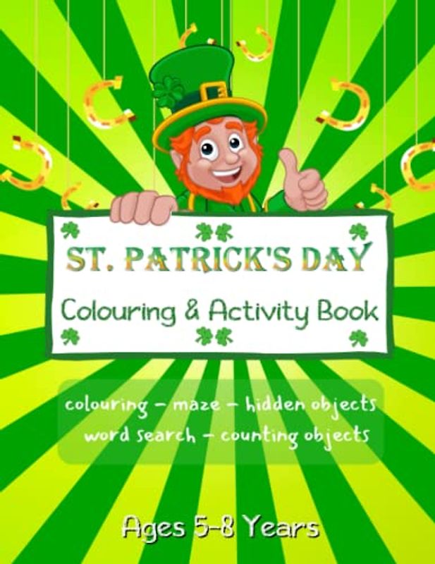 St. Patrick's Day Colouring and Activity Book for Kids Ages 5-8: Colouring, Mazes, Word Search, Hidden Objects & Find Objects Large Print