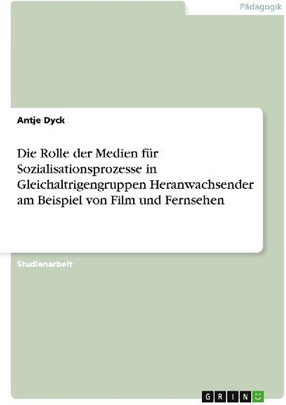 Die Rolle der Medien für Sozialisationsprozesse in Gleichaltrigengruppen Heranwachsender am Beispiel von Film und Fernsehen