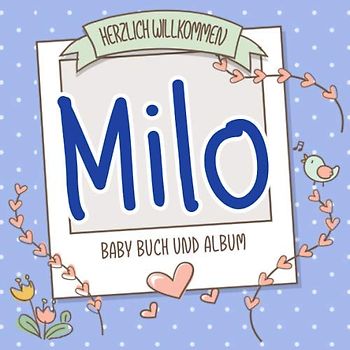 Herzlich Willkommen Milo - Baby Buch und Album: Personalisiertes Babybuch und Babyalbum, Geschenk zu Schwangerschaft und Geburt, Baby Name auf dem Cover