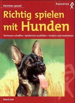 Richtig spielen mit Hunden. Vertrauen schaffen, spielerisch ausbilden, fordern und motivieren