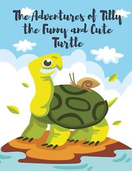 The Adventures of Tilly the Funny and Cute Turtle: Short Stories for kid's about Funny turtle I Adventure story for kids featuring cute animals I Animal stories for Kid's readers I Gift for kid's