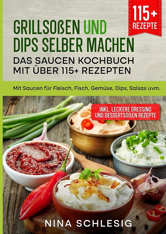 Grillsoßen und Dips selber machen – Das Saucen Kochbuch mit über 115+ Rezepten