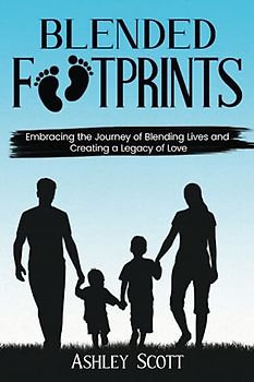 Blended Footprints: Embracing the Journey of Blending Lives and Creating a Legacy of Love