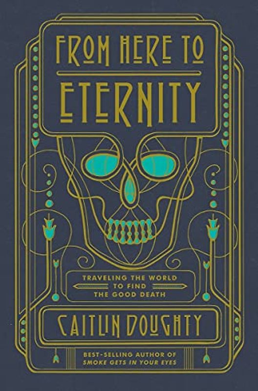 From Here to Eternity: Traveling the World to Find the Good Death