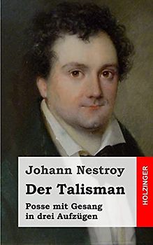 Der Talisman: Posse mit Gesang in drei Aufzügen