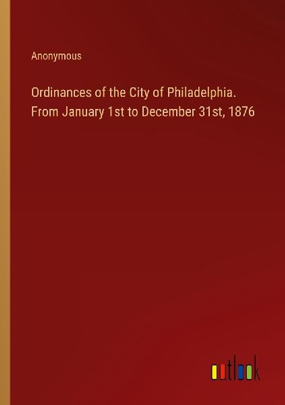 Ordinances of the City of Philadelphia. From January 1st to December 31st, 1876