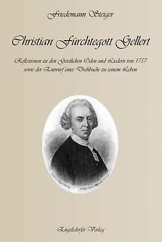 Christian Fürchtegott Gellerts Geistliche Oden und Lieder von 1757 sowie Bilder aus dem Leben von Christian Fürchtegott Gellert