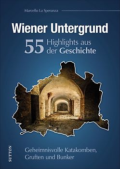 Wiener Untergrund. 50 Highlights aus der Geschichte