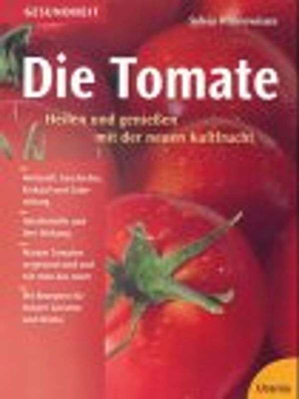 Die Tomate. Heilen und geniessen mit der neuen Kultfrucht