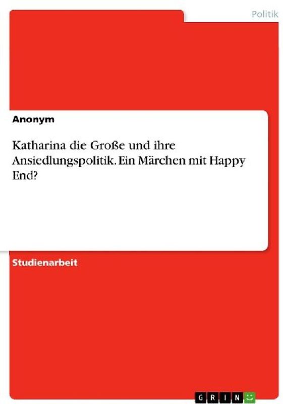 Katharina die Große und ihre Ansiedlungspolitik. Ein Märchen mit Happy End?