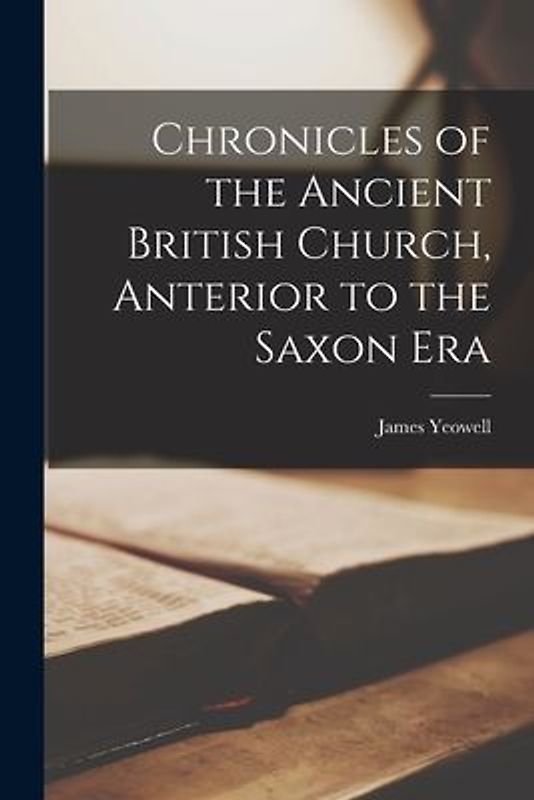 Chronicles of the Ancient British Church, Anterior to the Saxon Era