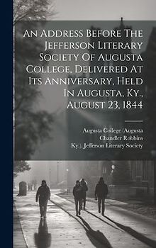 An Address Before The Jefferson Literary Society Of Augusta College, Delivered At Its Anniversary, Held In Augusta, Ky., August 23, 1844