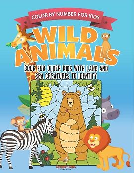 Color by Number for Kids. Wild Animals Activity Book for Older Kids with Land and Sea Creatures to Identify. Challenging Mental Boosters for Better Focus at School