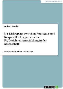 Zur Diskrepanz zwischen Rousseaus und Tocquevilles Diagnosen einer Un/Gleichheitsentwicklung in der Gesellschaft