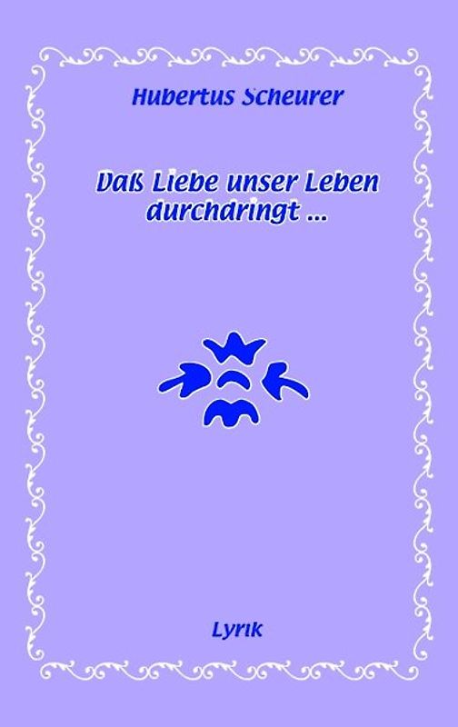 Daß Liebe unser Leben durchdringt...