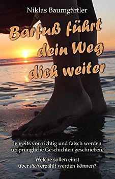 Barfuß führt dein Weg dich weiter: Jenseits von richtig und falsch werden ursprüngliche Geschichten geschrieben. Welche sollen einst über dich erzählt werden?